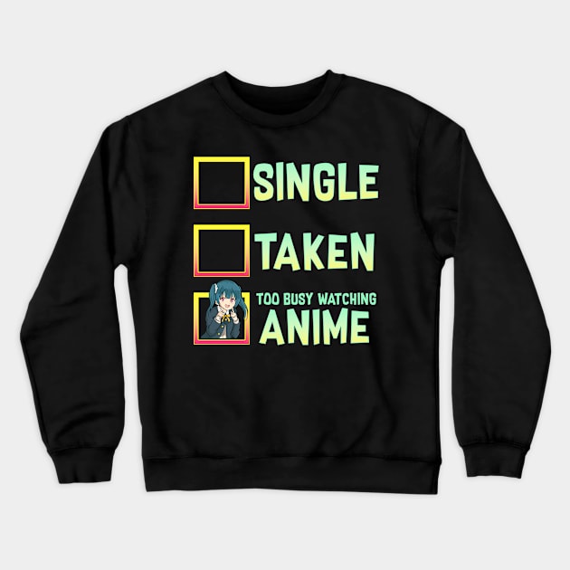 Single? Taken? Nope Too Busy Watching Anime Crewneck Sweatshirt by theperfectpresents